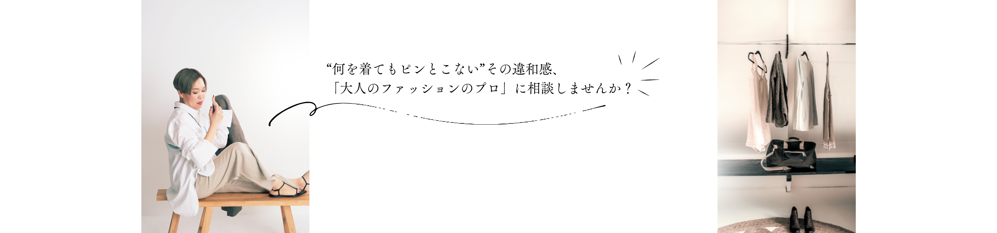 “何を着てもピンとこない” その違和感、 「大人のファッションのプロ」に 相談しませんか?